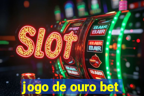 jogo de ouro bet